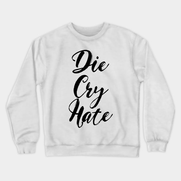 Die, Cry, Hate Crewneck Sweatshirt by benjaminhbailey